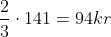 \frac{2}{3}\cdot 141=94 kr