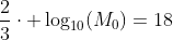 frac{2}{3}cdot log_{10}(M_0)=18