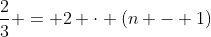 frac{2}{3} = 2 cdot (n - 1)