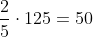 \frac{2}{5} \cdot 125 = 50