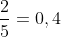 \frac{2}{5}=0,4