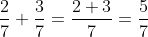 \frac{2}{7}+\frac{3}{7}=\frac{2+3}{7}=\frac{5}{7}