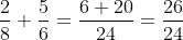 \frac{2}{8}+\frac{5}{6}=\frac{6+20}{24}=\frac{26}{24}