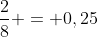 frac{2}{8} = 0,25