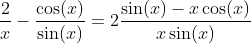\frac{2}{x}-\frac{\cos(x)}{\sin(x)} = 2\frac{\sin(x)-x\cos(x)}{x\sin(x)}