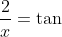 \frac{2}{x}=\tan A