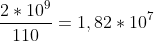 \frac{2*10^9}{110}=1,82*10^7