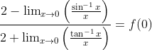 \frac{2-\lim _{x \rightarrow 0}\left(\frac{\sin ^{-1} x}{x}\right)}{2+\lim _{x \rightarrow 0}\left(\frac{\tan ^{-1} x}{x}\right)}=f(0)