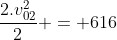 2.10.30+frac{2.v_{02}^{2}}{2} = 616