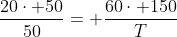 frac{20cdot 50}{50}= frac{60cdot 150}{T}