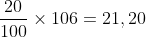 frac{20}{100}times 106=21,20