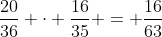 frac{20}{36} cdot frac{16}{35} = frac{16}{63}