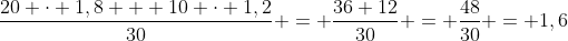 frac{20 cdot 1,8 + 10 cdot 1,2}{30} = frac{36+12}{30} = frac{48}{30} = 1,6