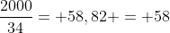 frac{2000}{34}= 58,82 = 58