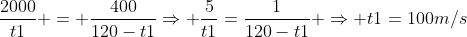 frac{2000}{t1} = frac{400}{120-t1}Rightarrow frac{5}{t1}=frac{1}{120-t1} Rightarrow t1=100m/s