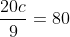 frac{20c}{9}=80