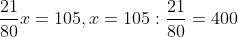 \frac{21}{80}x=105, x=105:\frac{21}{80}=400