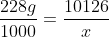 frac{228g}{1000}=frac{10126}{x}