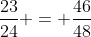 frac{23}{24} = frac{46}{48}