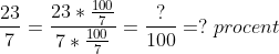 \frac{23}{7}=\frac{23*\frac{100}{7}}{7*\frac{100}{7}}=\frac{?}{100}= ?\; procent