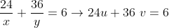 frac{24}{x}+frac{36}{y}=6rightarrow 24u + 36 v = 6