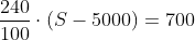 frac{240}{100}cdot(S-5000)=700