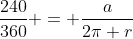 frac{240}{360} = frac{a}{2pi r}