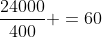 frac{24000}{400} =60