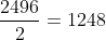 frac{2496}{2}=1248