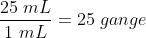 \frac{25\; mL}{1\; mL}=25\; gange