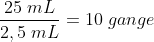 \frac{25\; mL}{2,5\; mL}=10\; gange