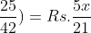 \inline (\frac{2x}{5}\times \frac{25}{42})=Rs.\frac{5x}{21}
