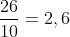 frac{26}{10}=2,6