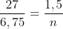 frac{27}{6,75}=frac{1,5}{n}