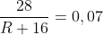 \frac{28}{R+16}=0,07