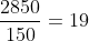 frac{2850}{150}=19