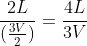 frac{2L}{(frac{3V}{2})}=frac{4L}{3V}