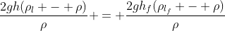 frac{2gh(ho_l - ho)}{ho} = frac{2gh_f(ho_{l_f} - ho)}{ho}
