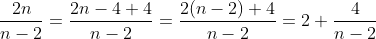 \frac{2n}{n-2}=\frac{2n-4+4}{n-2}=\frac{2(n-2)+4}{n-2}=2+\frac{4}{n-2}