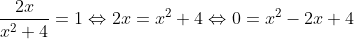 \frac{2x}{x^2+4}=1\Leftrightarrow 2x=x^2+4\Leftrightarrow 0=x^2-2x+4