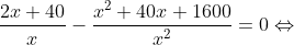 \frac{2x+40}{x}-\frac{x^2+40x+1600}{x^2}=0\Leftrightarrow