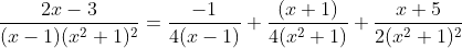 \dpi{120} \frac{2x-3}{(x-1)(x^{2}+1)^{2}}=\frac{-1}{4(x-1)}+\frac{(x+1)}{4(x^{2}+1)}+\frac{x+5}{2(x^{2}+1)^{2}}