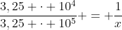 frac{3,25 cdot 10^4}{3,25 cdot 10^5} = frac{1}{x}