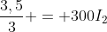 frac{3,5}{3} = 300I_{2}