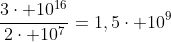 frac{3cdot 10^{16}}{2cdot 10^{7}}=1,5cdot 10^9