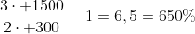 frac{3cdot 1500}{2cdot 300}-1=6,5=650\%