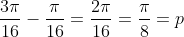 frac{3pi}{16}-frac{pi}{16}=frac{2pi}{16}=frac{pi}{8}=p