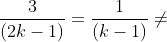 \frac{3}{(2k-1)}=\frac{1}{(k-1)}\neq \frac{-1}{-(2k+1)}