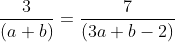 \frac{3}{(a+b)}=\frac{7}{(3a+b-2)}