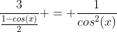 frac{3}{frac{1-cos(x)}{2}} = frac{1}{cos^2(x)}